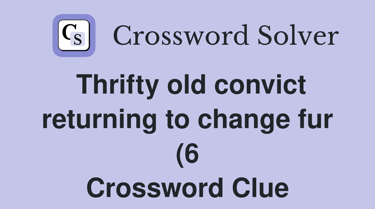 Thrifty old convict returning to change fur (6) Crossword Clue Thrifty old convict returning to change fur (6) Crossword Clue